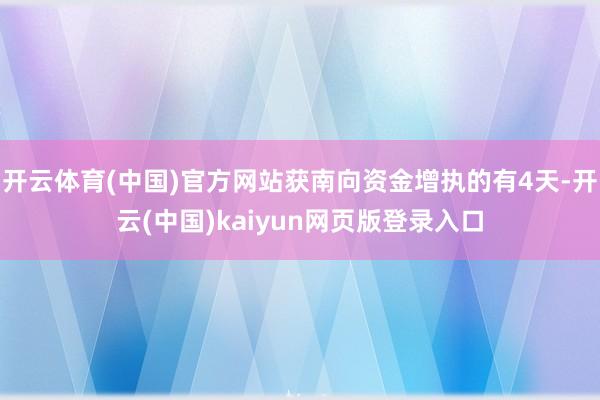 开云体育(中国)官方网站获南向资金增执的有4天-开云(中国)kaiyun网页版登录入口