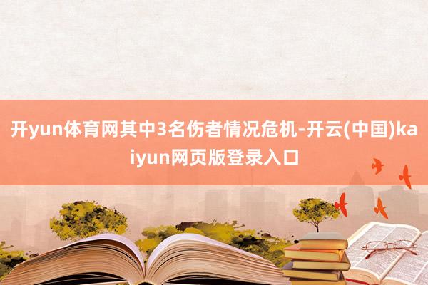 开yun体育网其中3名伤者情况危机-开云(中国)kaiyun网页版登录入口