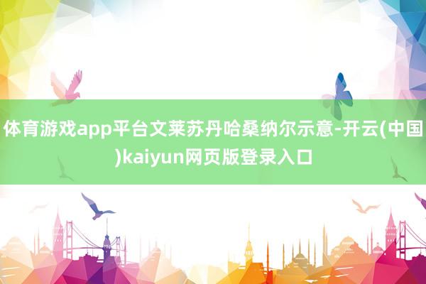体育游戏app平台文莱苏丹哈桑纳尔示意-开云(中国)kaiyun网页版登录入口