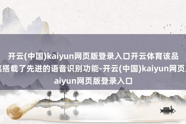 开云(中国)kaiyun网页版登录入口开云体育该品牌的点读笔搭载了先进的语音识别功能-开云(中国)kaiyun网页版登录入口