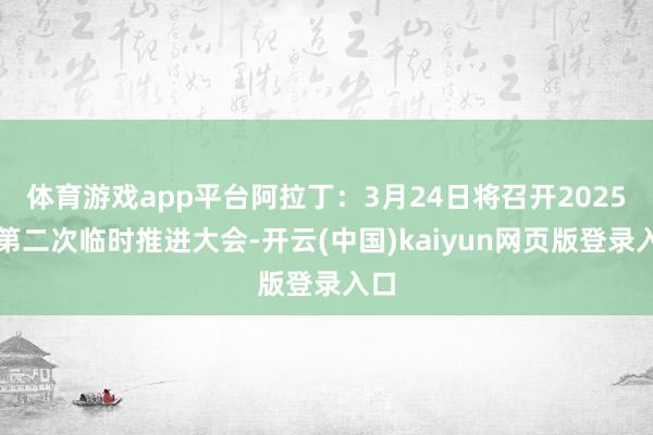体育游戏app平台阿拉丁：3月24日将召开2025年第二次临时推进大会-开云(中国)kaiyun网页版登录入口